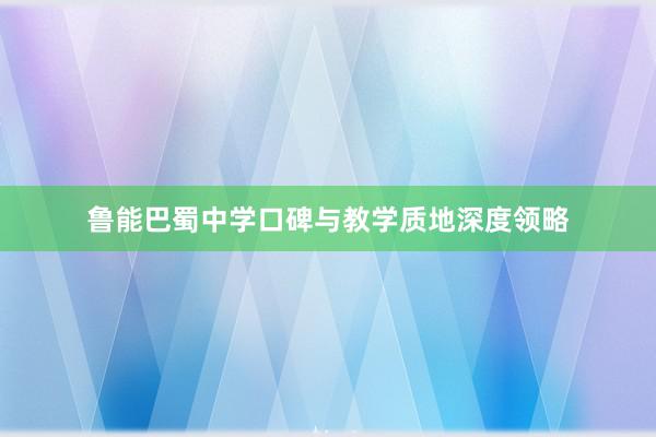 鲁能巴蜀中学口碑与教学质地深度领略